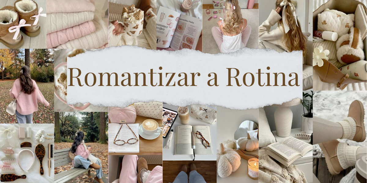 Romantizar a nossa rotina: a arte de viver como protagonista